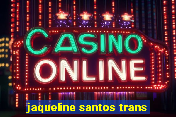 jaqueline santos trans